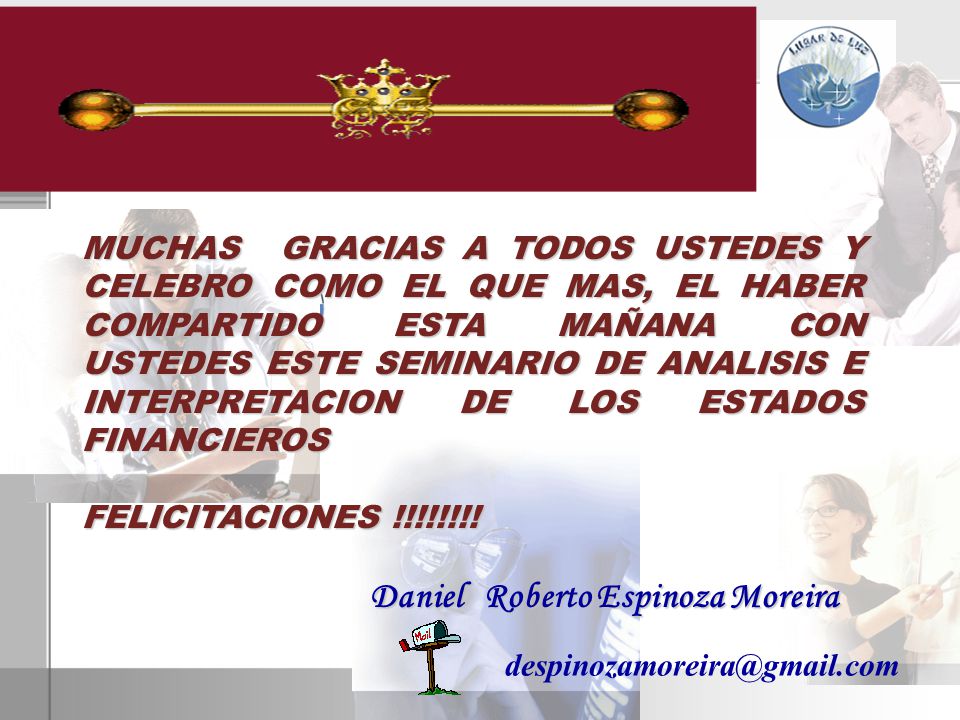 MUCHAS GRACIAS A TODOS USTEDES Y CELEBRO COMO EL QUE MAS, EL HABER COMPARTIDO ESTA MAÑANA CON USTEDES ESTE SEMINARIO DE ANALISIS E INTERPRETACION DE LOS ESTADOS FINANCIEROS