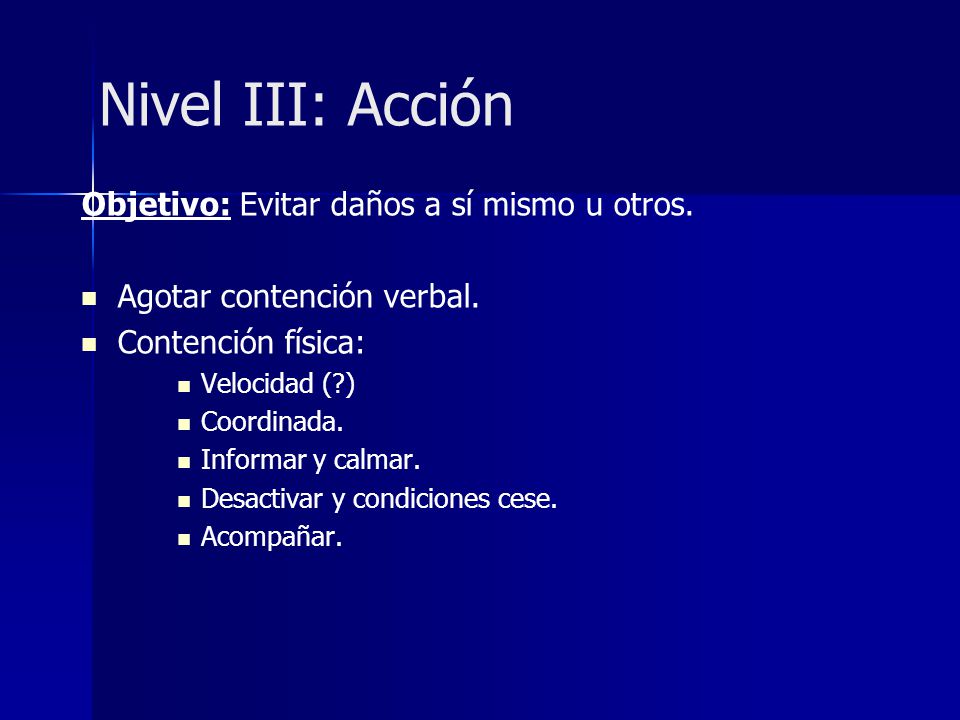 Nivel III: Acción Objetivo: Evitar daños a sí mismo u otros.