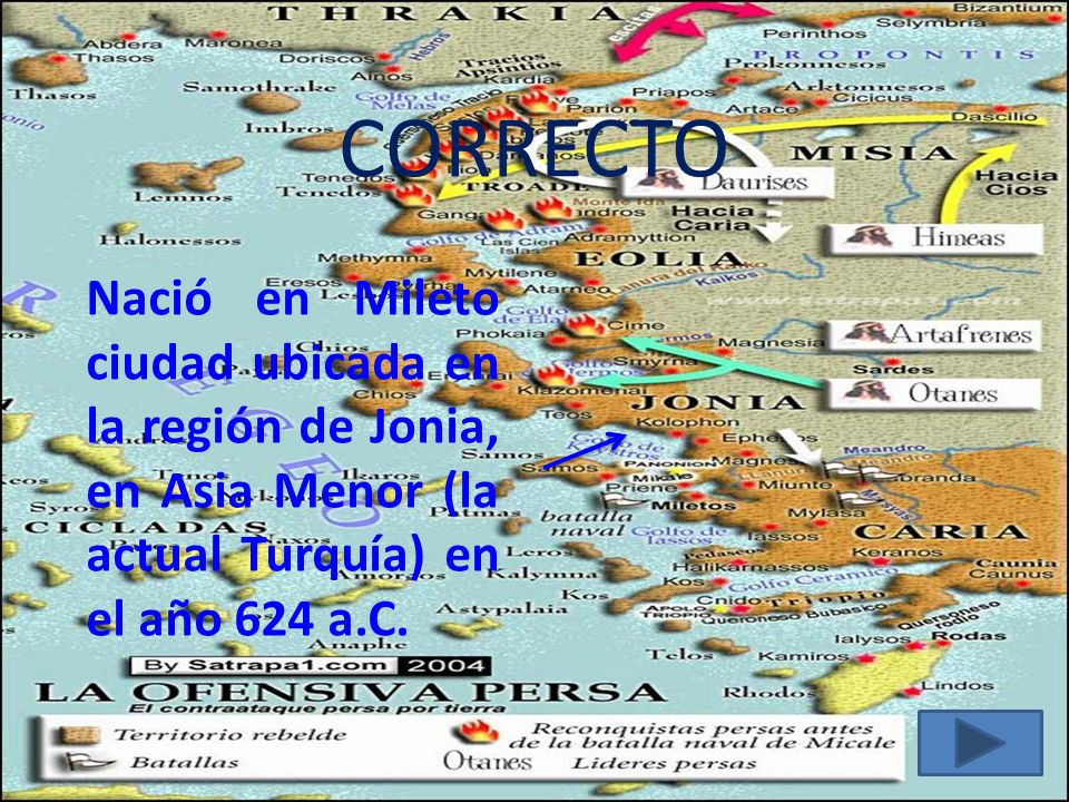 CORRECTO Nació en Mileto ciudad ubicada en la región de Jonia, en Asia Menor (la actual Turquía) en el año 624 a.C.