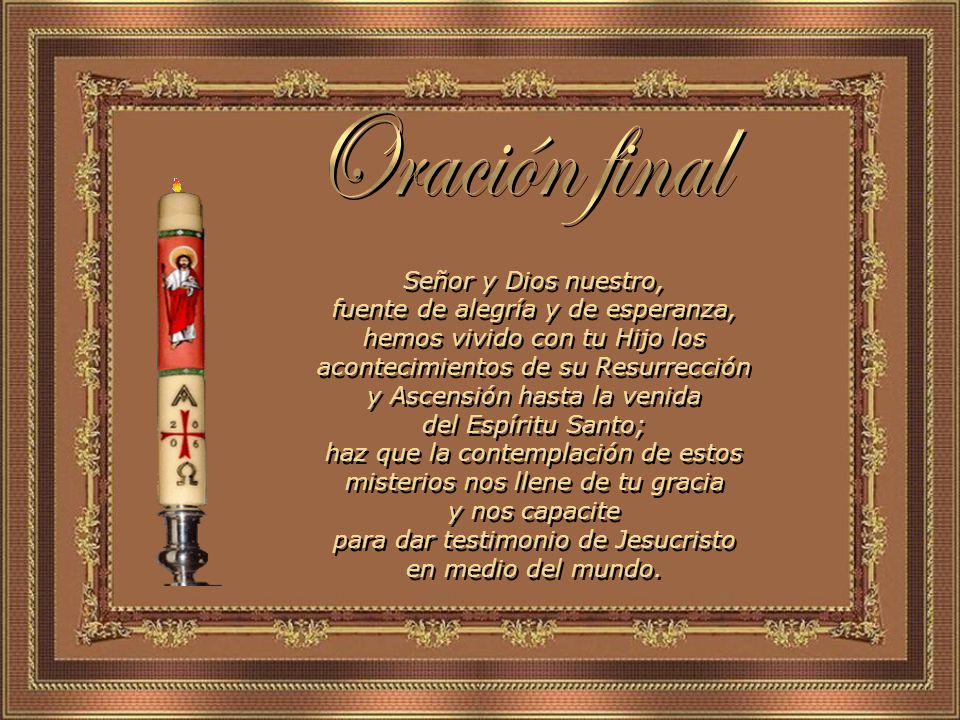 Oración final Señor y Dios nuestro, fuente de alegría y de esperanza, hemos vivido con tu Hijo los acontecimientos de su Resurrección.