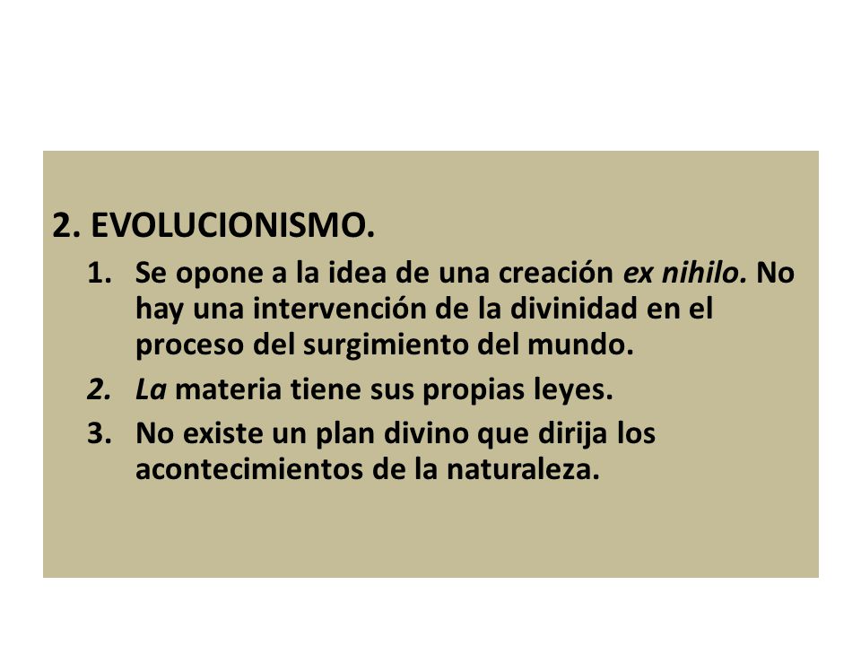 2. EVOLUCIONISMO. Se opone a la idea de una creación ex nihilo. No hay una intervención de la divinidad en el proceso del surgimiento del mundo.