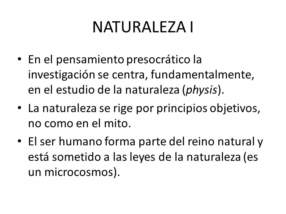 NATURALEZA I En el pensamiento presocrático la investigación se centra, fundamentalmente, en el estudio de la naturaleza (physis).