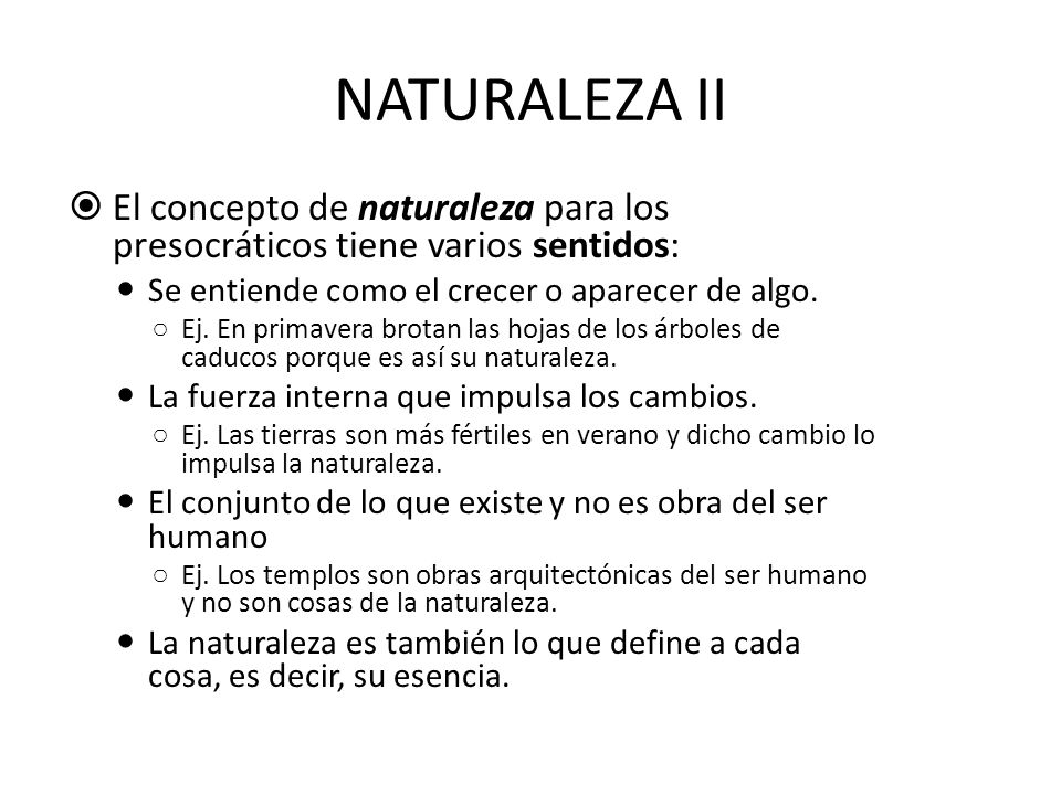 NATURALEZA II El concepto de naturaleza para los presocráticos tiene varios sentidos: Se entiende como el crecer o aparecer de algo.