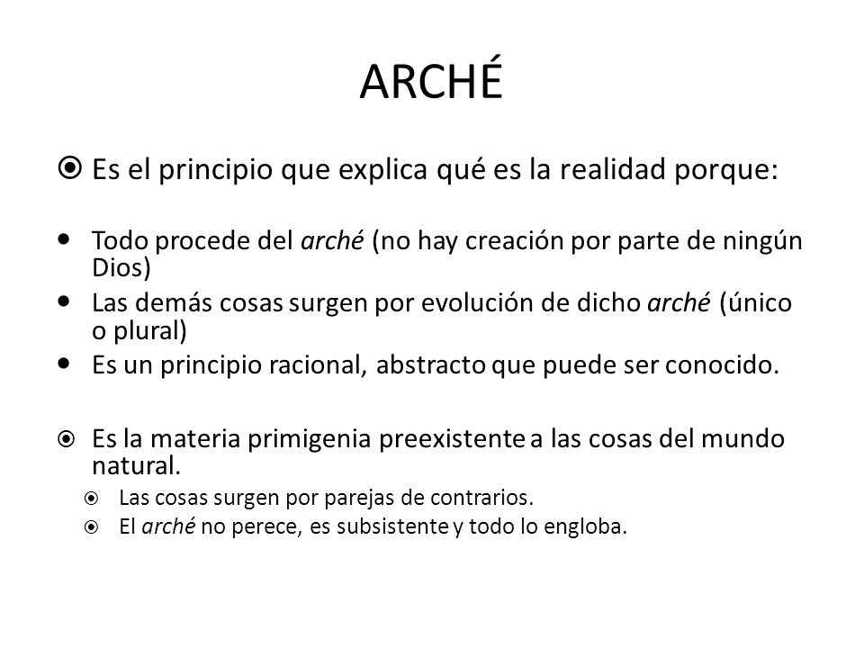 ARCHÉ Es el principio que explica qué es la realidad porque: