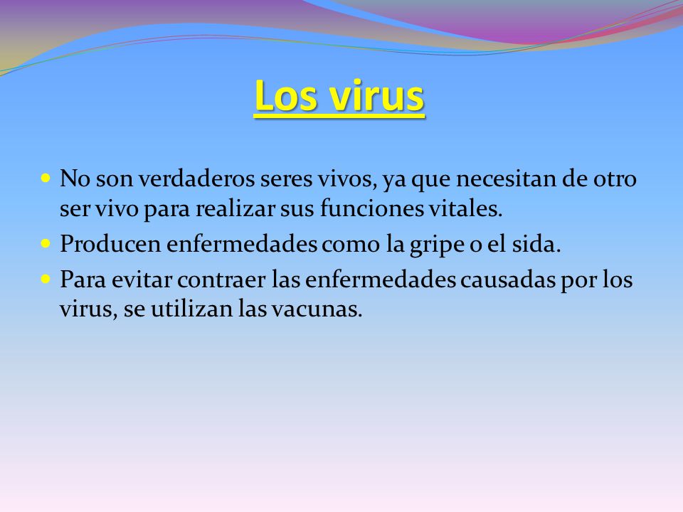 Los virus No son verdaderos seres vivos, ya que necesitan de otro ser vivo para realizar sus funciones vitales.