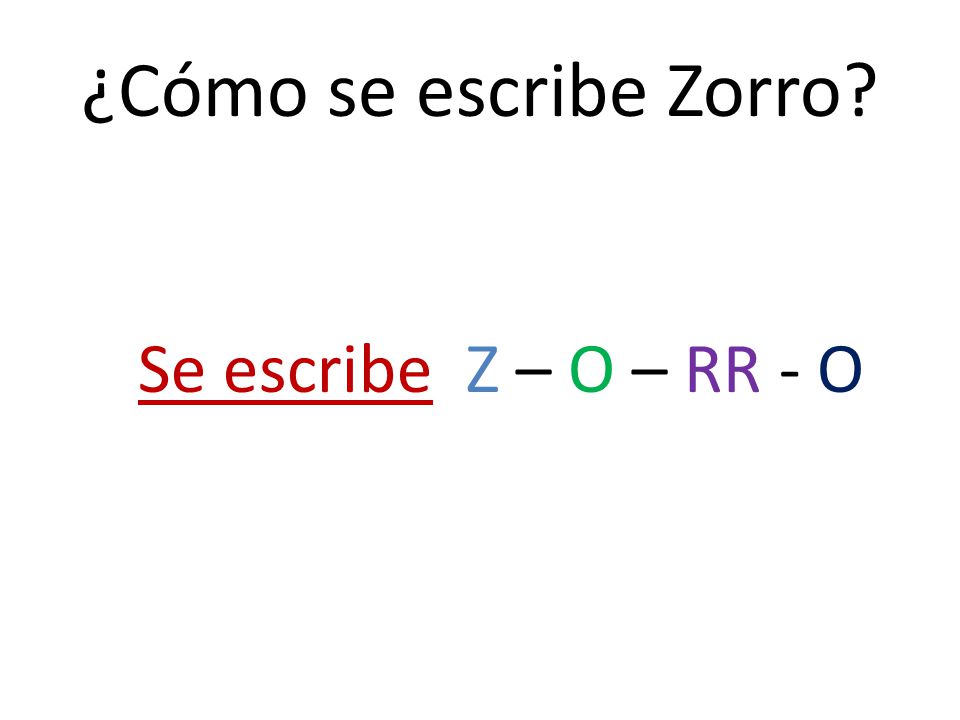 ¿Cómo se escribe Zorro Se escribe Z – O – RR - O