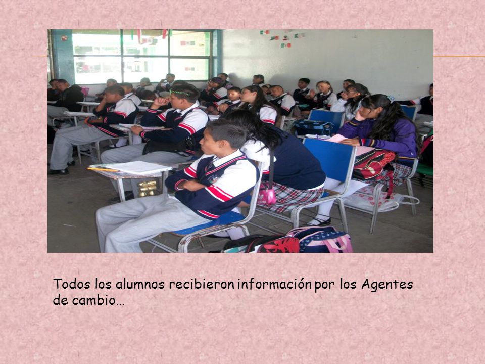 Todos los alumnos recibieron información por los Agentes de cambio…