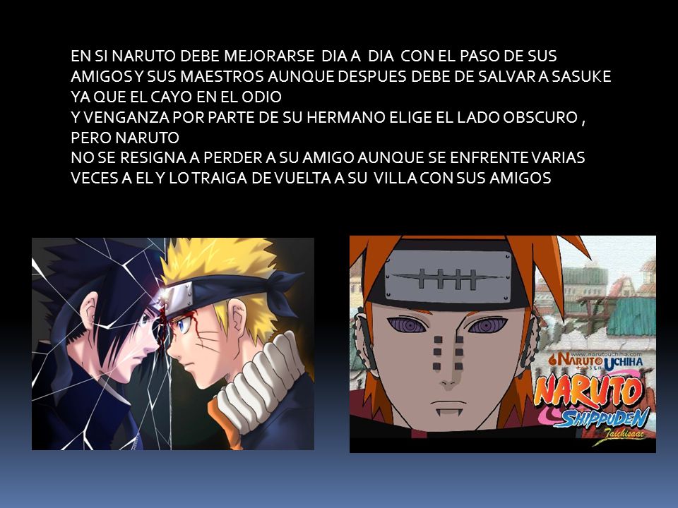 EN SI NARUTO DEBE MEJORARSE DIA A DIA CON EL PASO DE SUS AMIGOS Y SUS MAESTROS AUNQUE DESPUES DEBE DE SALVAR A SASUKE