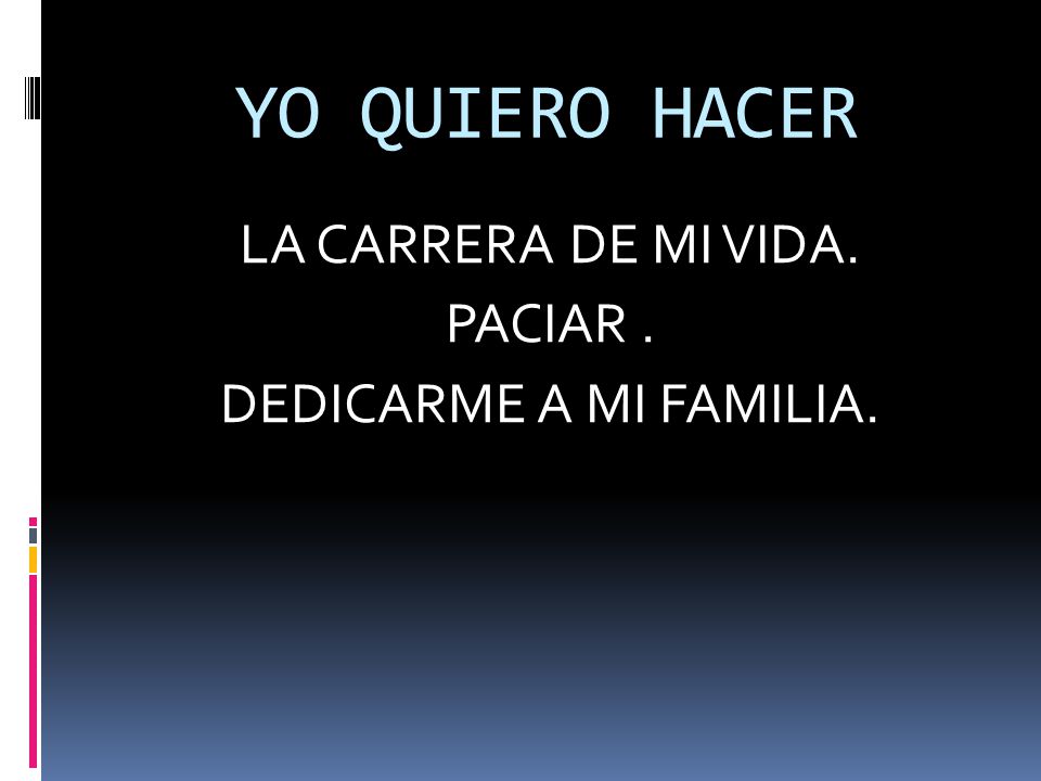 LA CARRERA DE MI VIDA. PACIAR . DEDICARME A MI FAMILIA.