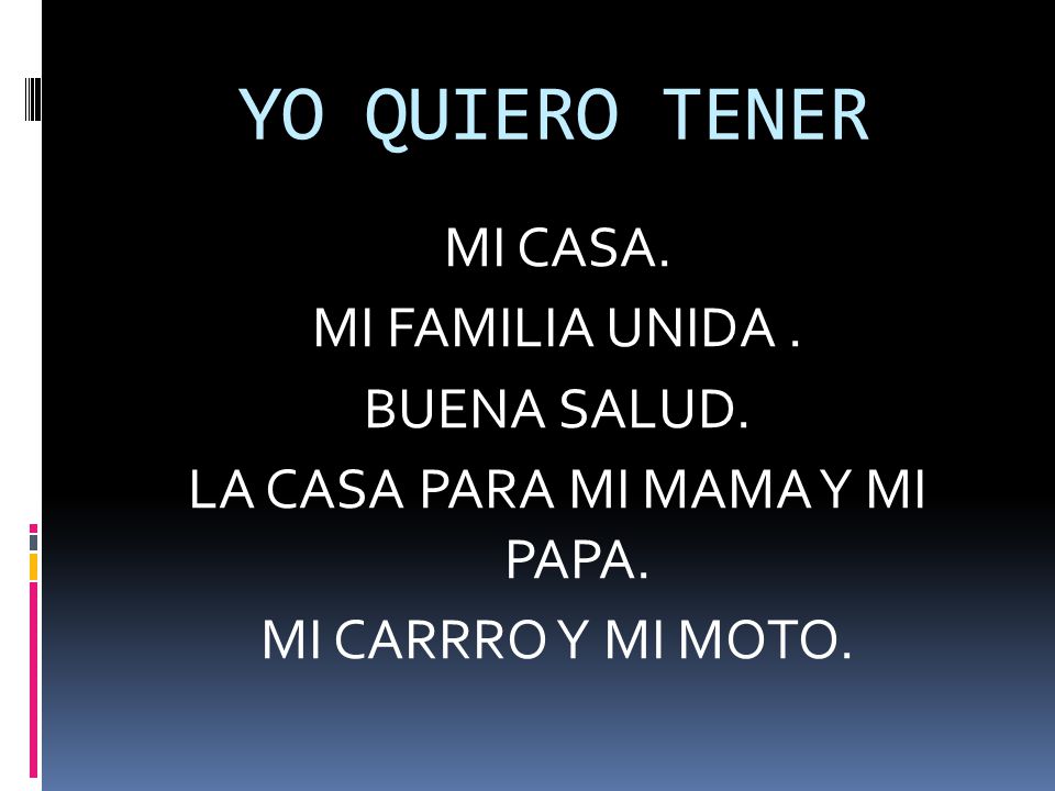 YO QUIERO TENER MI CASA. MI FAMILIA UNIDA . BUENA SALUD.