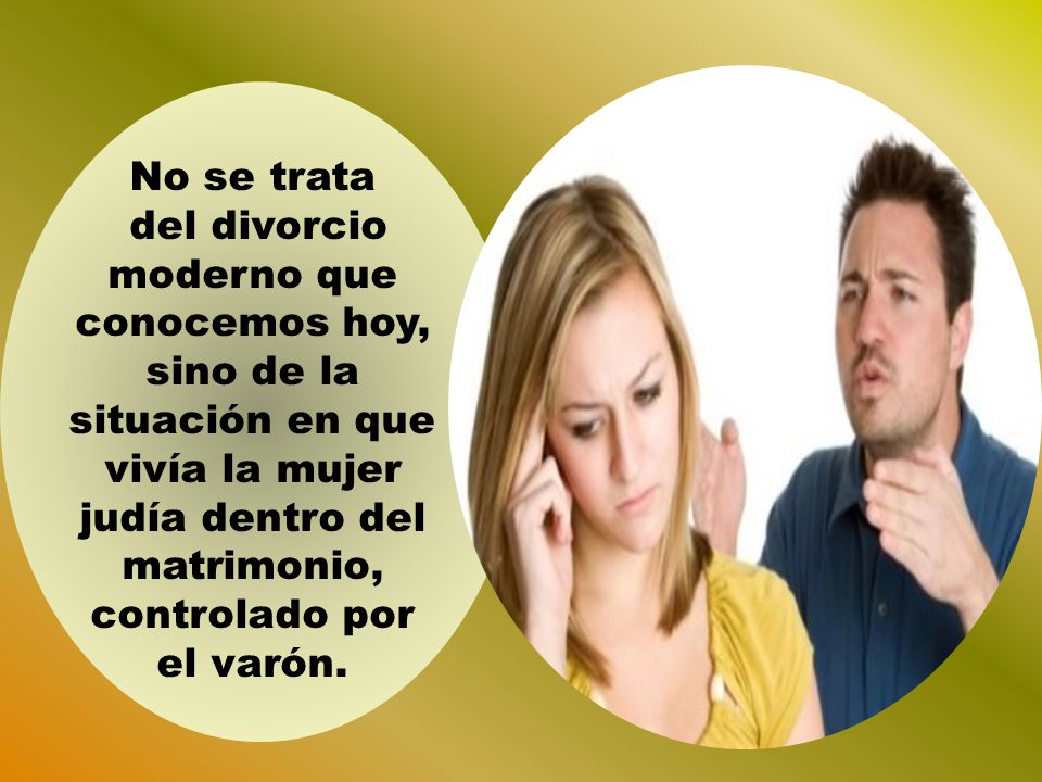 No se trata del divorcio moderno que conocemos hoy, sino de la situación en que vivía la mujer judía dentro del matrimonio, controlado por el varón.