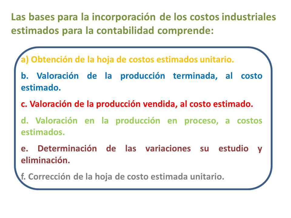 Las bases para la incorporación de los costos industriales estimados para la contabilidad comprende: