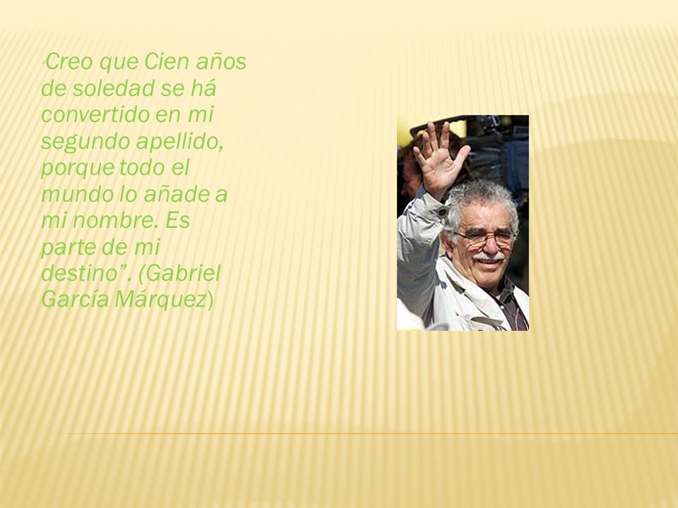 Creo que Cien años de soledad se há convertido en mi segundo apellido, porque todo el mundo lo añade a mi nombre.