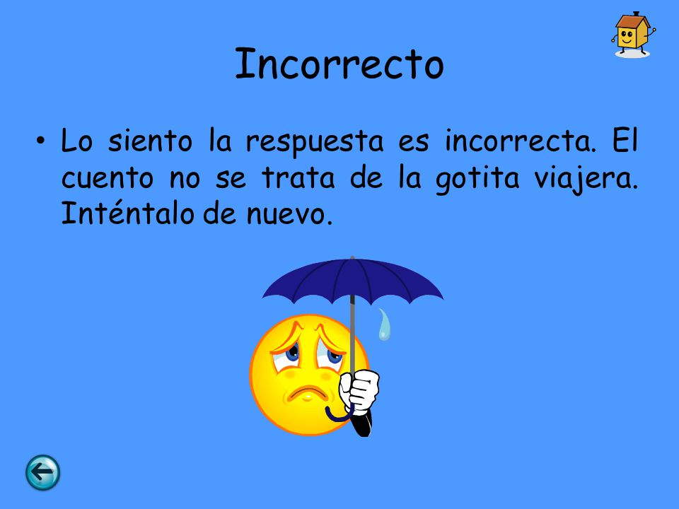 Incorrecto Lo siento la respuesta es incorrecta. El cuento no se trata de la gotita viajera.