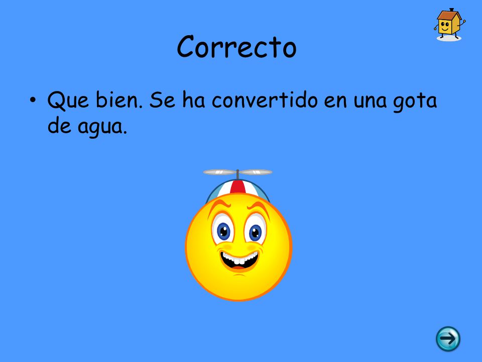 Correcto Que bien. Se ha convertido en una gota de agua.