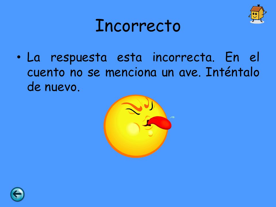Incorrecto La respuesta esta incorrecta. En el cuento no se menciona un ave. Inténtalo de nuevo.