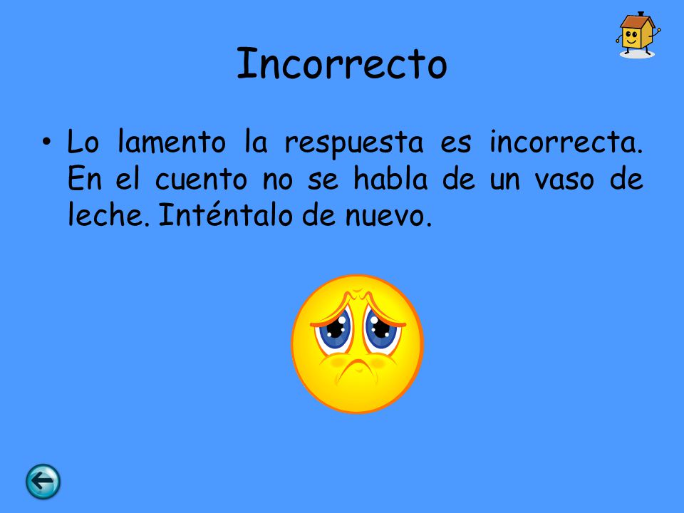 Incorrecto Lo lamento la respuesta es incorrecta. En el cuento no se habla de un vaso de leche.