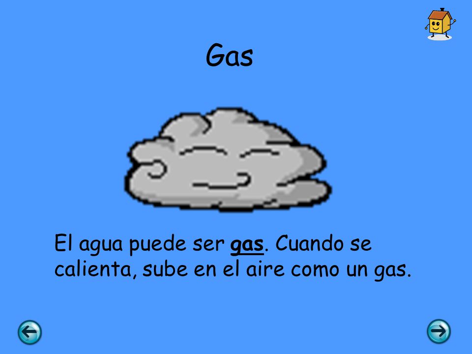 Gas El agua puede ser gas. Cuando se calienta, sube en el aire como un gas.