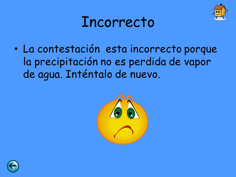 Incorrecto La contestación esta incorrecto porque la precipitación no es perdida de vapor de agua.