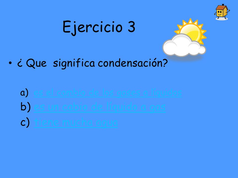 Ejercicio 3 ¿ Que significa condensación es un cabio de líquido a gas