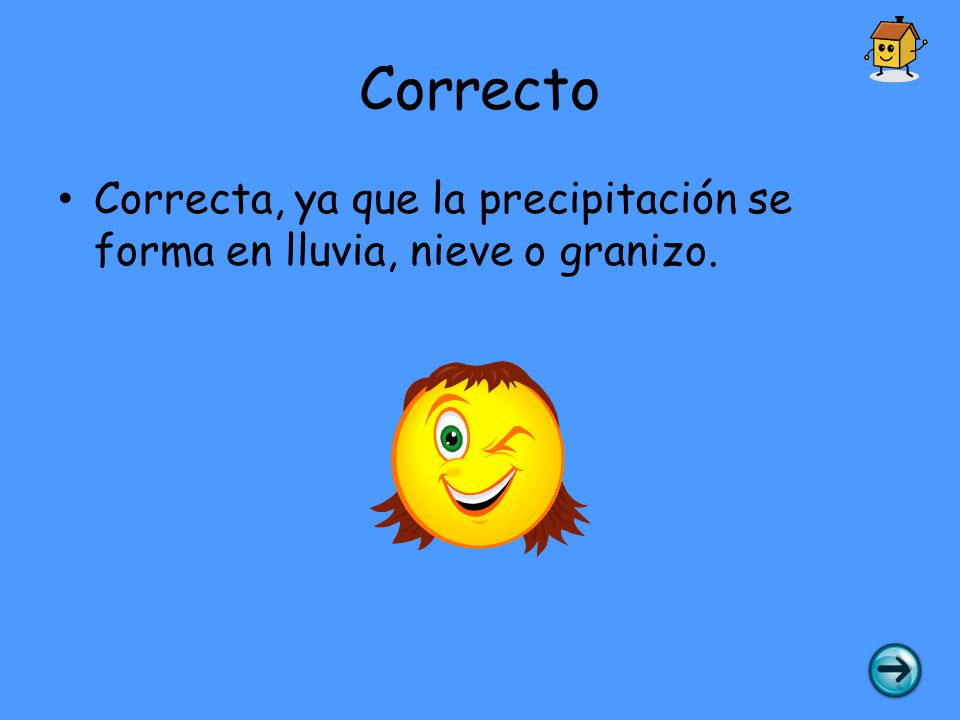 Correcto Correcta, ya que la precipitación se forma en lluvia, nieve o granizo.