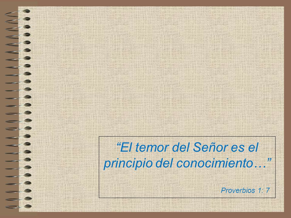 El temor del Señor es el principio del conocimiento… Proverbios 1: 7