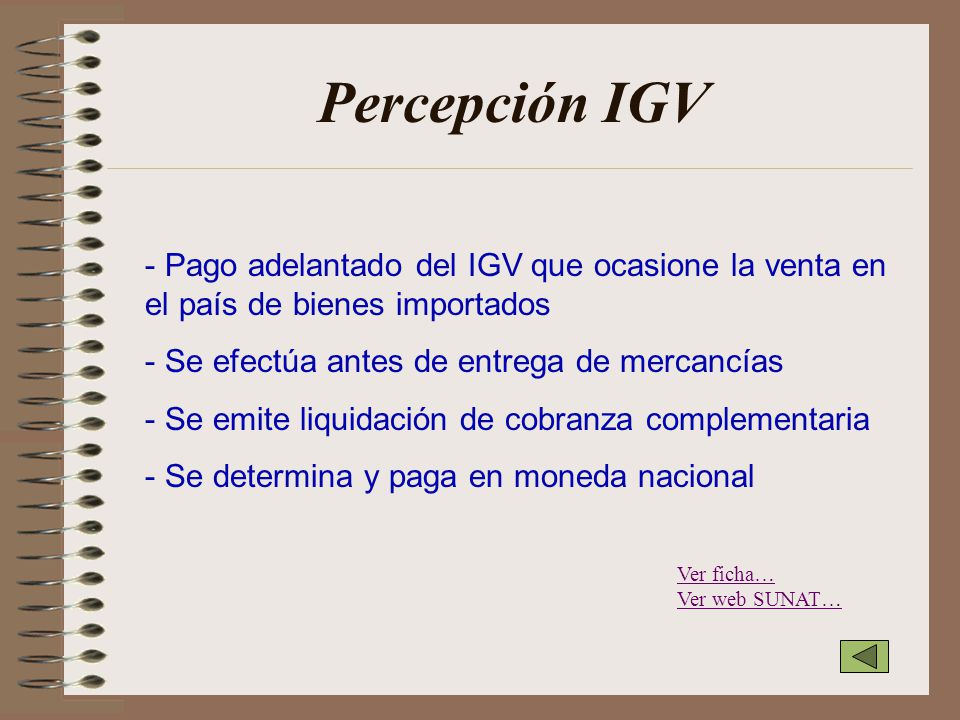 Percepción IGV Pago adelantado del IGV que ocasione la venta en el país de bienes importados. Se efectúa antes de entrega de mercancías.