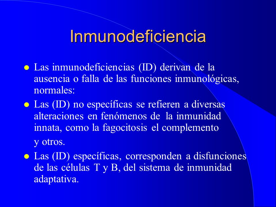 Inmunodeficiencia Las inmunodeficiencias (ID) derivan de la ausencia o falla de las funciones inmunológicas, normales: