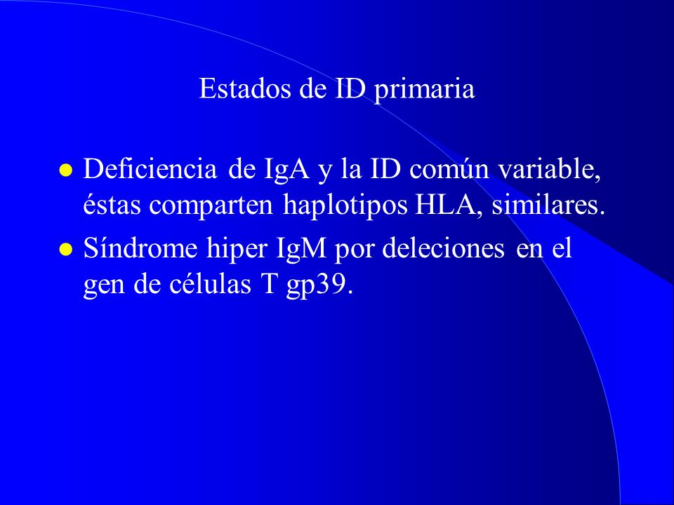 Estados de ID primaria Deficiencia de IgA y la ID común variable, éstas comparten haplotipos HLA, similares.