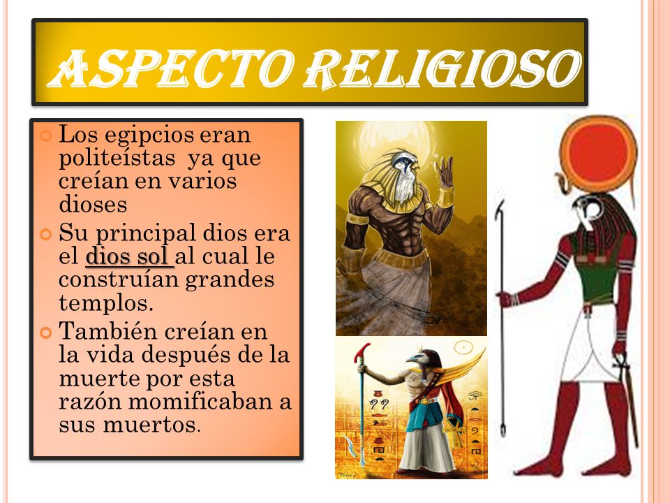 ASPECTO RELIGIOSO Los egipcios eran politeístas ya que creían en varios dioses.