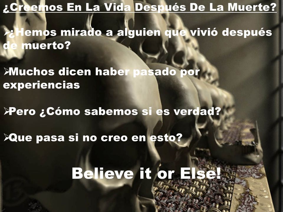Believe it or Else! ¿Creemos En La Vida Después De La Muerte
