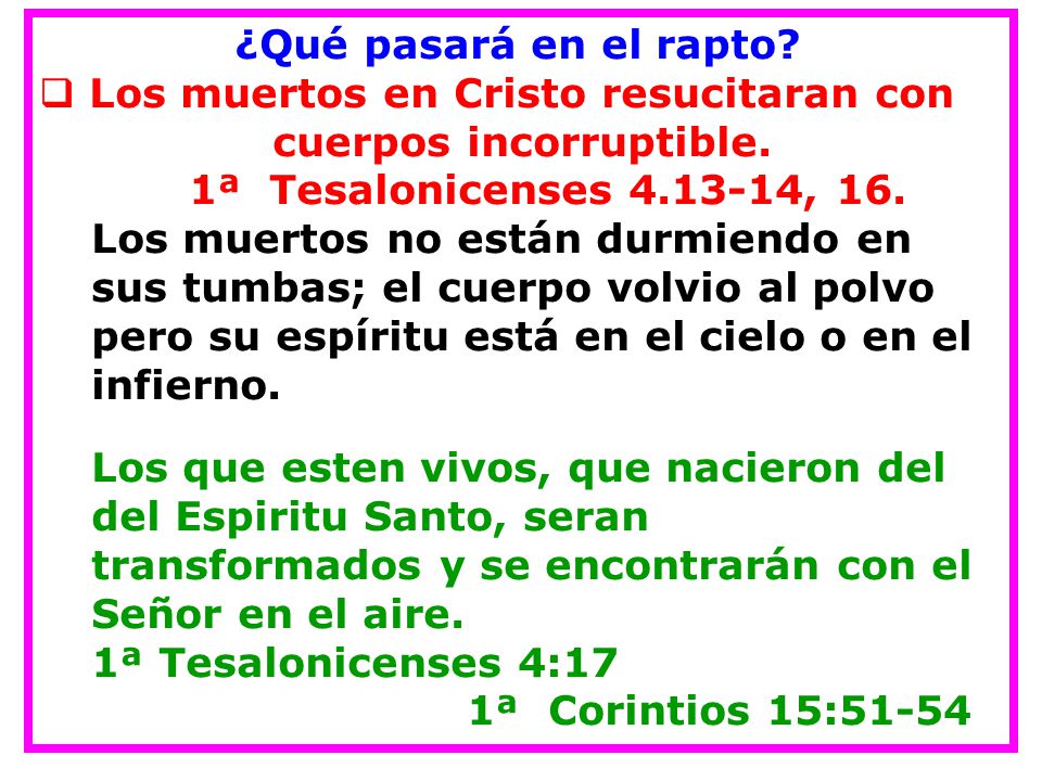 ¿Qué pasará en el rapto Los muertos en Cristo resucitaran con. cuerpos incorruptible. 1ª Tesalonicenses , 16.