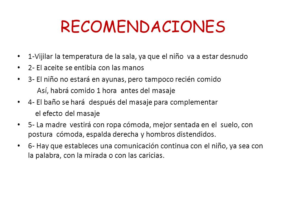 RECOMENDACIONES 1-Vijilar la temperatura de la sala, ya que el niño va a estar desnudo. 2- El aceite se entibia con las manos.