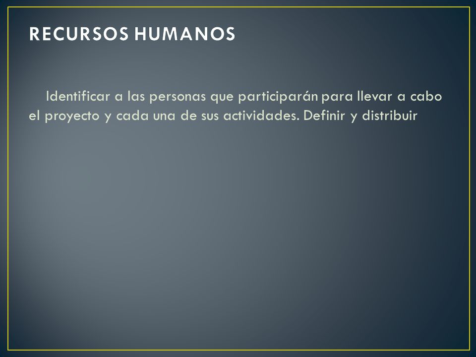 RECURSOS HUMANOS Identificar a las personas que participarán para llevar a cabo el proyecto y cada una de sus actividades.