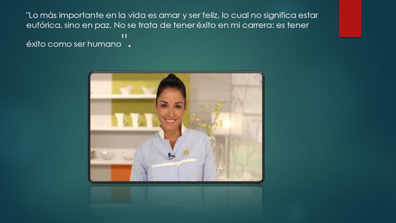 Lo más importante en la vida es amar y ser feliz, lo cual no significa estar eufórica, sino en paz.