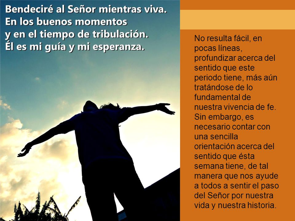 No resulta fácil, en pocas líneas, profundizar acerca del sentido que este periodo tiene, más aún tratándose de lo fundamental de nuestra vivencia de fe.