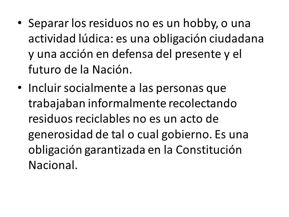 Separar los residuos no es un hobby, o una actividad lúdica: es una obligación ciudadana y una acción en defensa del presente y el futuro de la Nación.