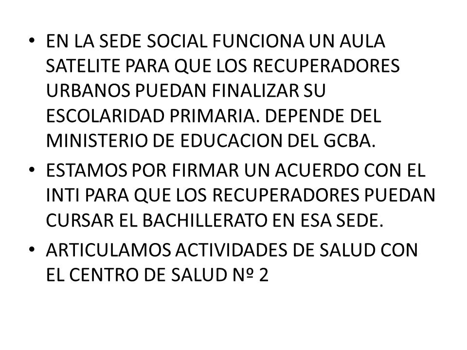 EN LA SEDE SOCIAL FUNCIONA UN AULA SATELITE PARA QUE LOS RECUPERADORES URBANOS PUEDAN FINALIZAR SU ESCOLARIDAD PRIMARIA. DEPENDE DEL MINISTERIO DE EDUCACION DEL GCBA.