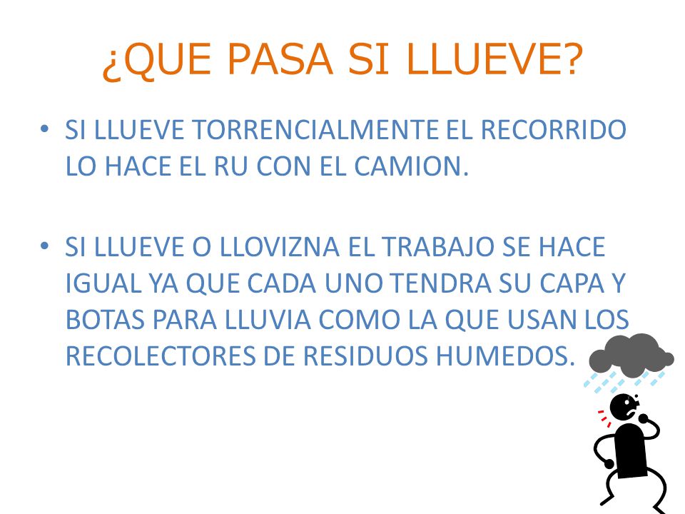 ¿QUE PASA SI LLUEVE SI LLUEVE TORRENCIALMENTE EL RECORRIDO LO HACE EL RU CON EL CAMION.