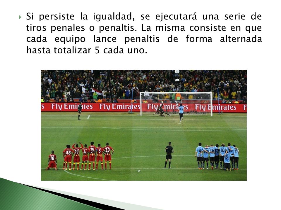 Si persiste la igualdad, se ejecutará una serie de tiros penales o penaltis.