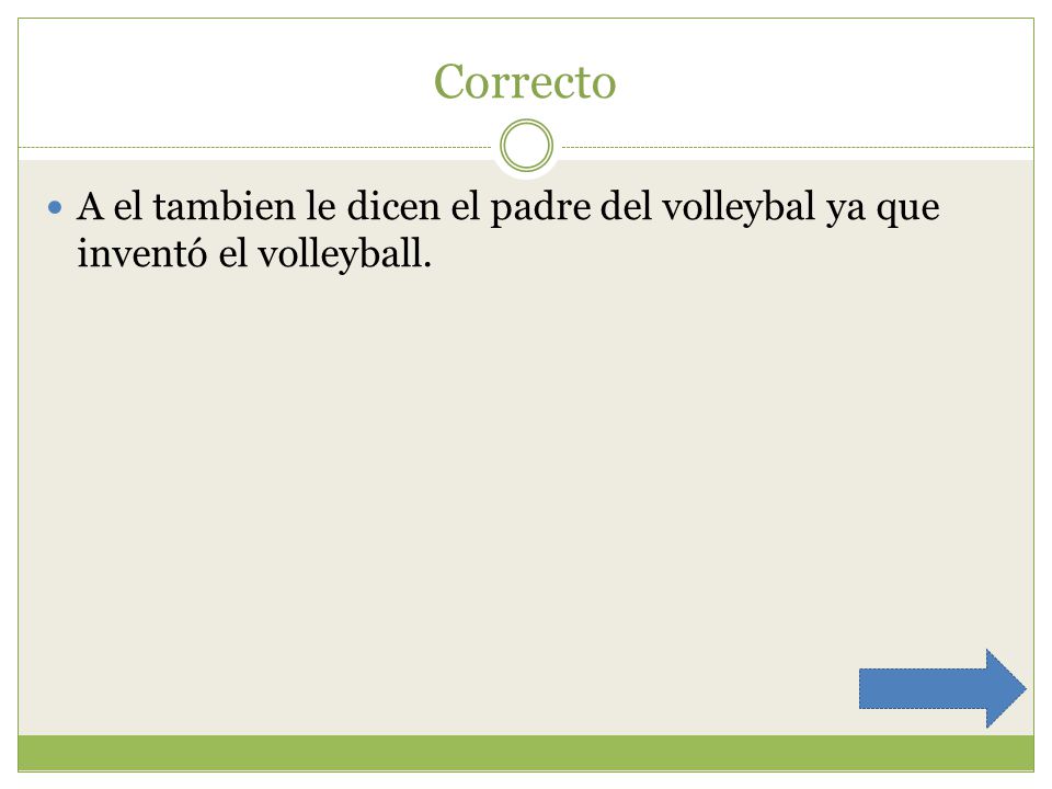 Correcto A el tambien le dicen el padre del volleybal ya que inventó el volleyball.