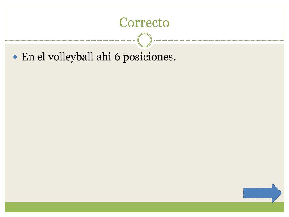 Correcto En el volleyball ahi 6 posiciones.