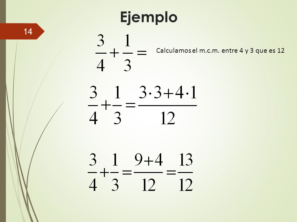 Ejemplo Calculamos el m.c.m. entre 4 y 3 que es 12