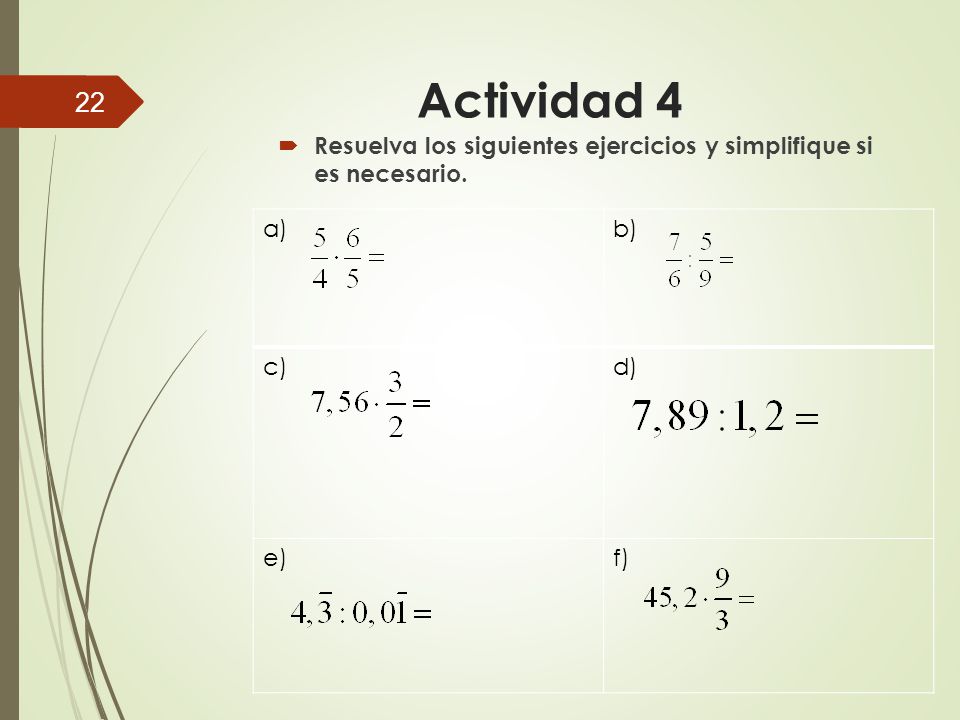 Actividad 4 Resuelva los siguientes ejercicios y simplifique si es necesario. a) b) c) d) e) f)