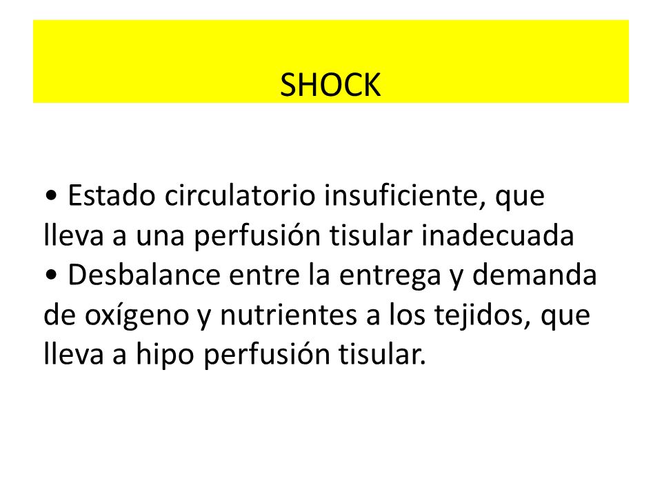 SHOCK • Estado circulatorio insuficiente, que lleva a una perfusión tisular inadecuada.