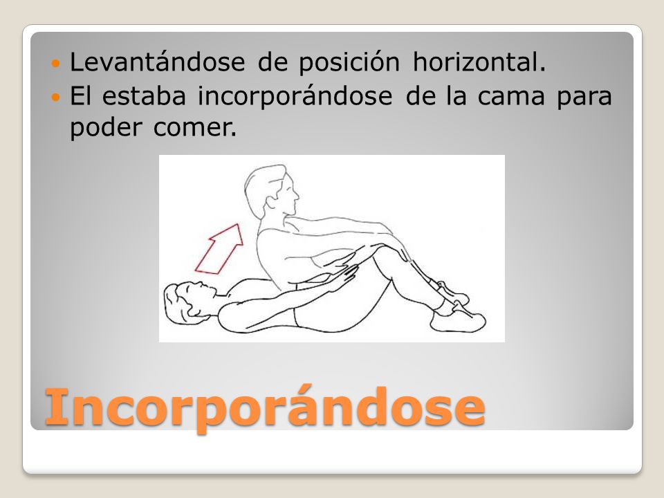 Incorporándose Levantándose de posición horizontal.