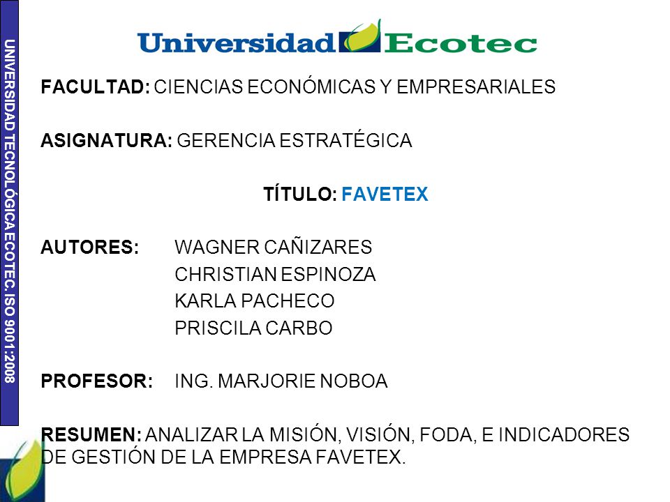 FACULTAD: CIENCIAS ECONÓMICAS Y EMPRESARIALES ASIGNATURA: GERENCIA ESTRATÉGICA TÍTULO: FAVETEX AUTORES: WAGNER CAÑIZARES CHRISTIAN ESPINOZA KARLA PACHECO PRISCILA CARBO PROFESOR: ING.