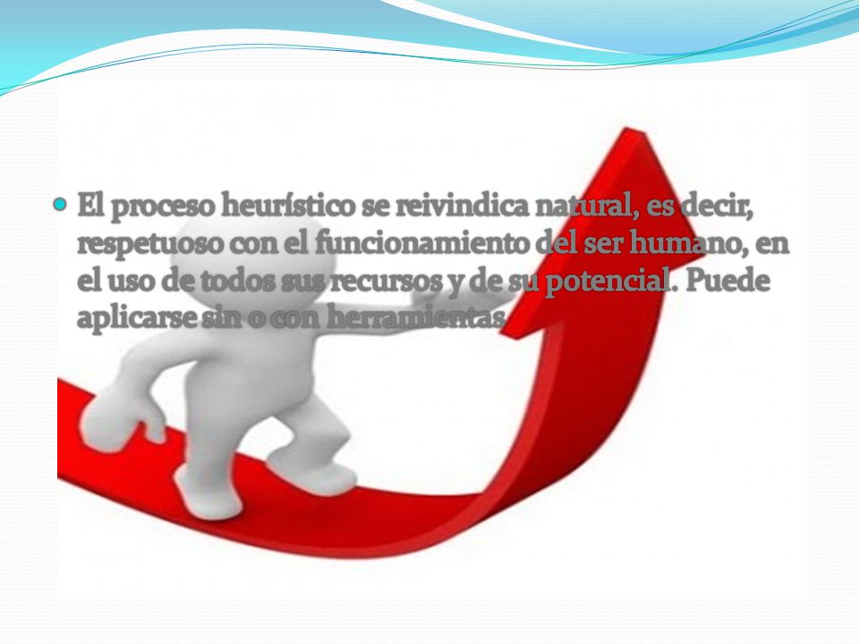 El proceso heurístico se reivindica natural, es decir, respetuoso con el funcionamiento del ser humano, en el uso de todos sus recursos y de su potencial.