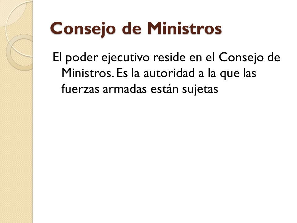 Consejo de Ministros El poder ejecutivo reside en el Consejo de Ministros.