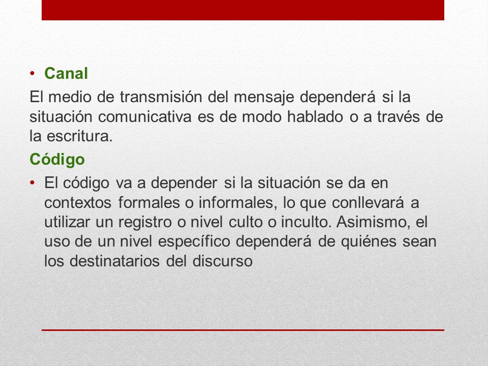 Canal El medio de transmisión del mensaje dependerá si la situación comunicativa es de modo hablado o a través de la escritura.